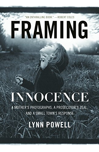 Framing Innocence A Mother's Photographs, a Prosecutor's Zeal, and a Small Ton [Paperback]