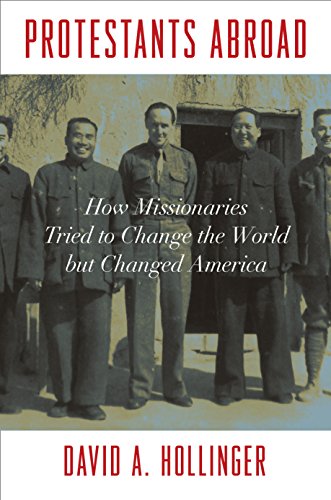 Protestants Abroad: How Missionaries Tried to Change the World but Changed Ameri [Hardcover]