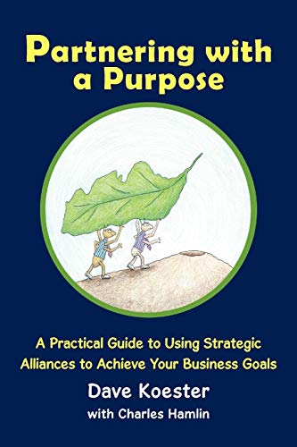 Partnering ith a Purpose  A Practical Guide to Using Strategic Alliances to Ac [Paperback]