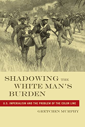 Shadowing the White Mans Burden U.S. Imperialism and the Problem of the Color  [Hardcover]