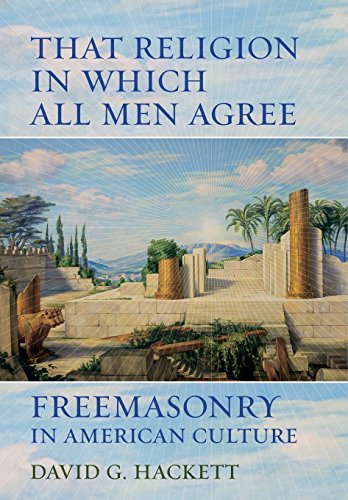 That Religion in Which All Men Agree Freemasonry in American Culture [Hardcover]