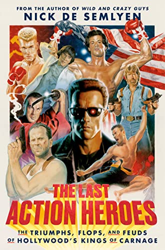 The Last Action Heroes: The Triumphs, Flops, and Feuds of Hollywood's Kings of C [Hardcover]