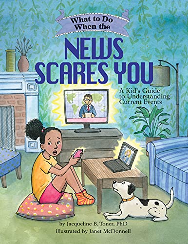 What to Do When the News Scares You: A Kid's Guide to Understanding Current [Paperback]