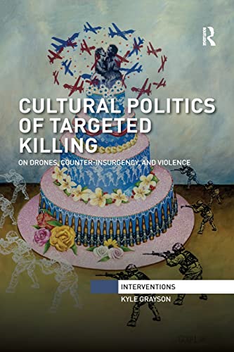 Cultural Politics of Targeted Killing On Drones, Counter-Insurgency, and Violen [Paperback]