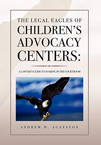 Legal Eagles of Children's Advocacy Centers  A Layer's Guide to Soaring in the [Hardcover]