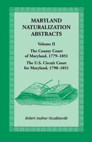 Maryland Naturalization Abstracts, Volume 2 The County Court Of Maryland 1779-1 [Paperback]