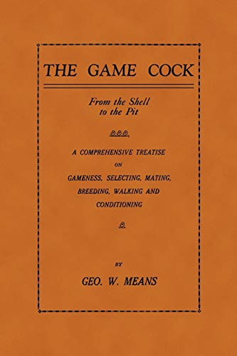 The Game Cock From The Shell To The Pit - A Comprehensive Treatise On Gameness, [Paperback]