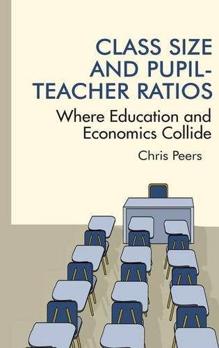 Class Size And Pupil Teacher Ratios Where Education And Economics Collide(hc) [Hardcover]