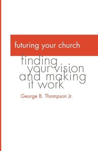 Futuring Your Church Finding Your Vision And Making It Work [Paperback]