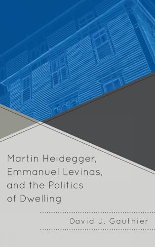 Martin Heidegger, Emmanuel Levinas, and the Politics of Dwelling [Hardcover]