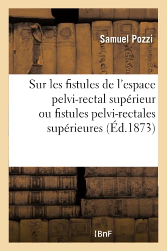 Etude Sur les Fistules de l'Espace Pelvi-Rectal Superieur Ou Fistules Pelvi-Rect [Paperback]