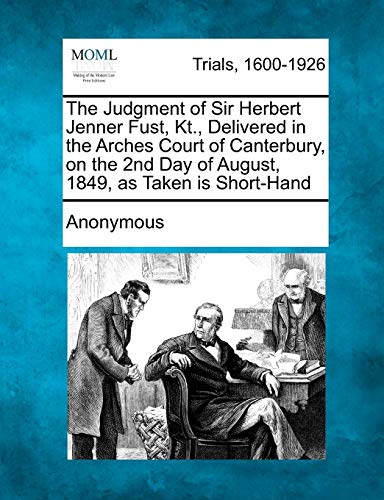 Judgment of Sir Herbert Jenner Fust, Kt. , Delivered in the Arches Court of Cant [Paperback]