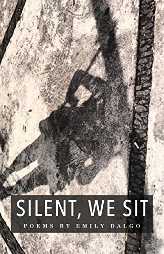 Silent, We Sit Poems By Emily Dalgo [Paperback]