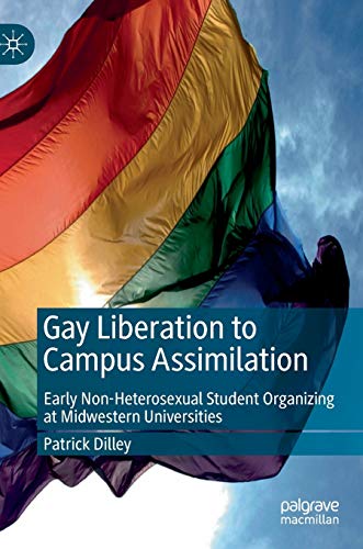 Gay Liberation to Campus Assimilation: Early Non-Heterosexual Student Organizing [Hardcover]