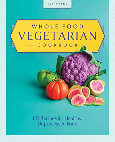 Whole Food Vegetarian Cookbook: 135 Recipes f