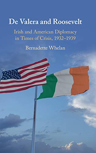 De Valera and Roosevelt Irish and American Diplomacy in Times of Crisis, 19321 [Hardcover]