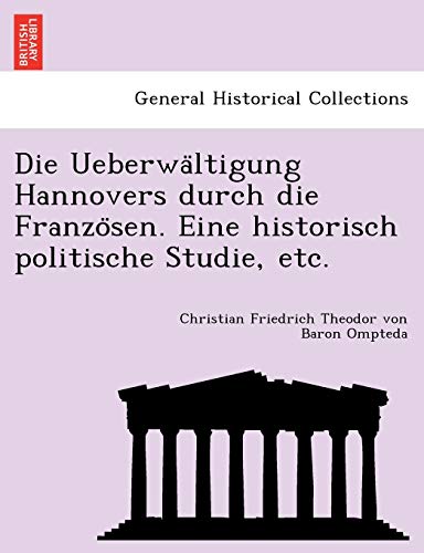 Die Uebera Ltigung Hannovers Durch Die Franzo Sen. eine Historisch Politische S [Paperback]