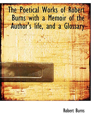 Poetical Works of Robert Burns ith a Memoir of the Author's Life, and a Glossar [Paperback]