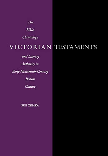 Victorian Testaments The Bible, Christology, and Literary Authority in Early-Ni [Hardcover]