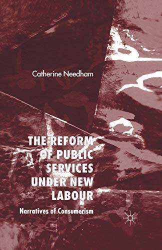 The Reform of Public Services Under Ne Labour Narratives of Consumerism [Paperback]