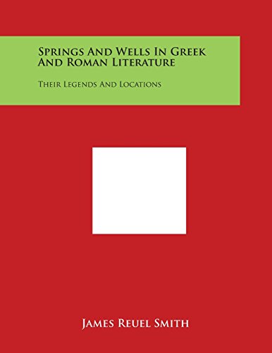 Springs and Wells in Greek and Roman Literature  Their Legends and Locations [Paperback]