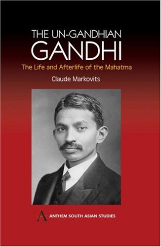 Un-Gandhian Gandhi  The Life and Afterlife of the Mahatma [Hardcover]