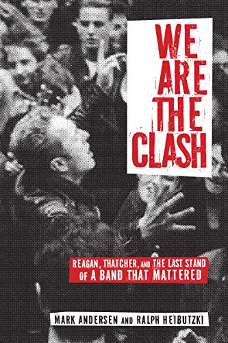 We Are The Clash: Reagan, Thatcher, and the Last Stand of a Band That Mattered [Paperback]