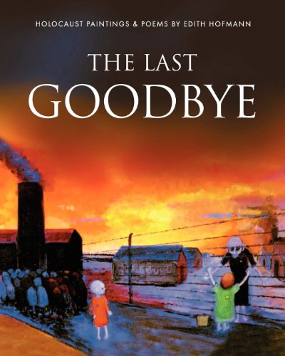 The Last Goodbye Holocaust paintings and poems by Edith Hofmann [Hardcover]