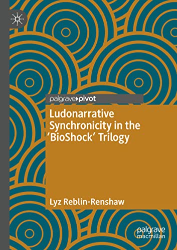 Ludonarrative Synchronicity in the 'BioShock' Trilogy [Paperback]