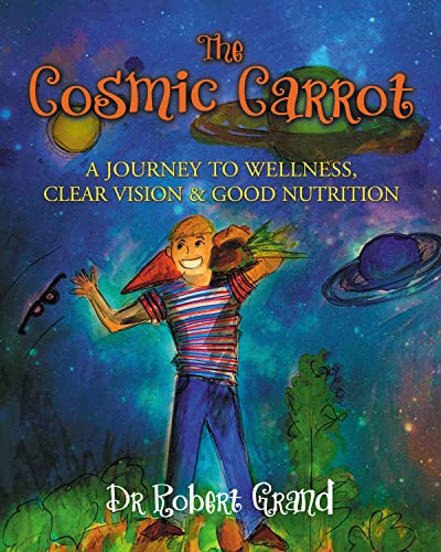 The Cosmic Carrot A Journey to Wellness, Clear Vision & Good Nutrition [Paperback]