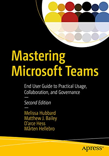 Mastering Microsoft Teams: End User Guide to Practical Usage, Collaboration, and [Paperback]