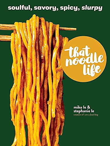 That Noodle Life: Soulful, Savory, Spicy, Slu