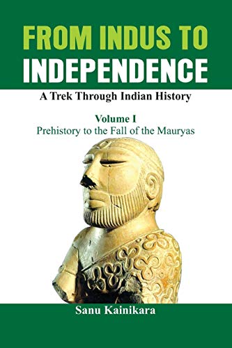 From Indus to Independence - A Trek Through Indian History Prehistory to the Fa [Paperback]