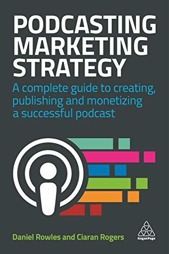 Podcasting Marketing Strategy A Complete Guide to Creating, Publishing and Mone [Paperback]