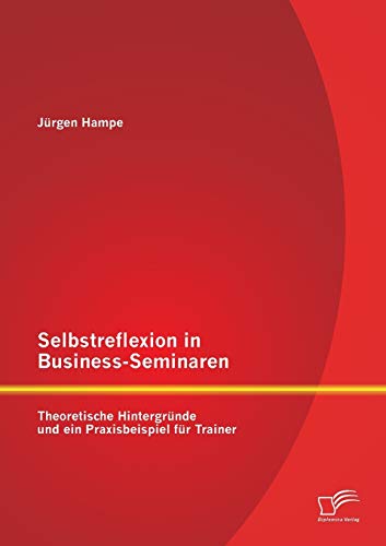 Selbstreflexion In Business-Seminaren Theoretische Hintergrnde Und Ein Praxisb [Paperback]