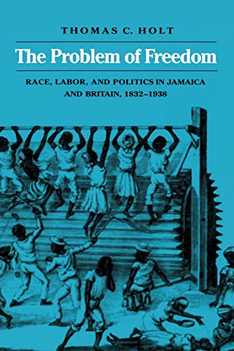 The Problem Of Freedom Race, Labor, And Politics In Jamaica And Britain, 1832-1 [Paperback]