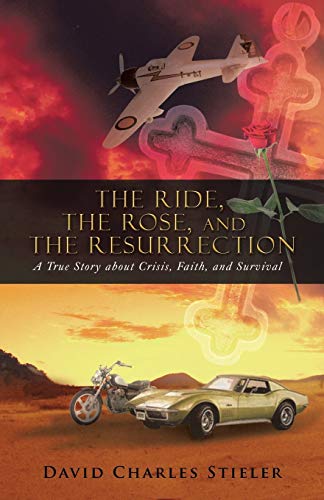 The Ride, The Rose, And The Resurrection A True Story About Crisis, Faith, And  [Paperback]