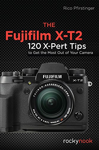 The Fujifilm X-T2: 120 X-Pert Tips to Get the Most Out of Your Camera [Paperback]