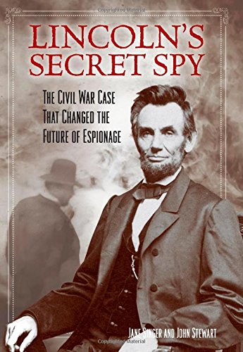 Lincoln's Secret Spy: The Civil War Case That Changed the Future of Espionage [Hardcover]