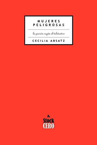 Mujeres Peligrosas La Pasion Segun El Teleteatro [Paperback]