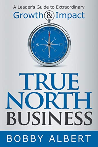 True North Business A Leaders Guide to Extraordinary Groth and Impact [Paperback]