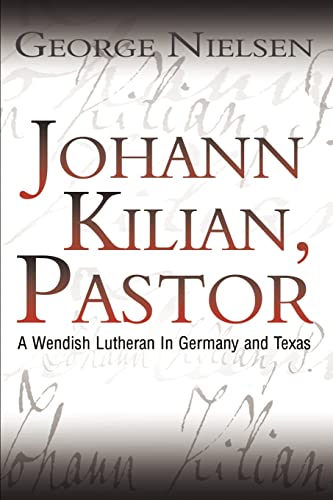 Johann Kilian, Pastor A Wendish Lutheran In Germany And Texas [Paperback]