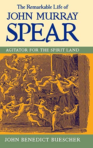 The Remarkable Life of John Murray Spear Agitator for the Spirit Land [Hardcover]