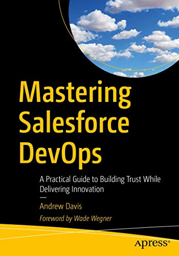 Mastering Salesforce DevOps A Practical Guide to Building Trust While Deliverin [Paperback]