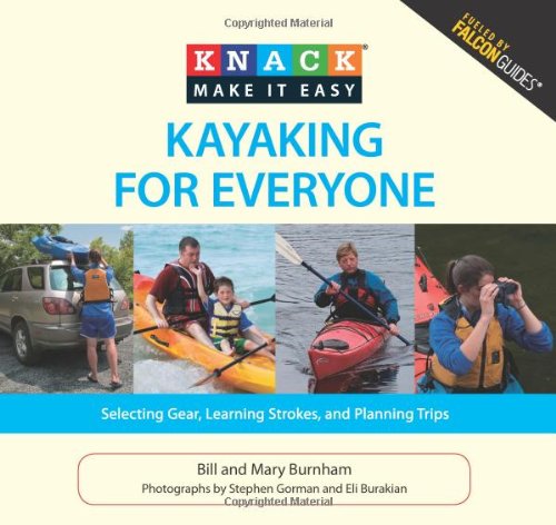 Knack Kayaking for Everyone: Selecting Gear, Learning Strokes, And Planning Trip [Paperback]