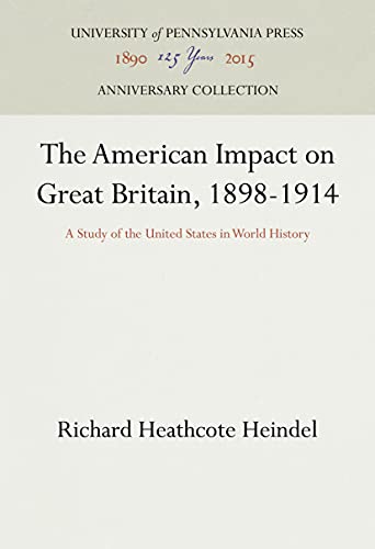 The American Impact on Great Britain, 1898-1914 A Study of the United States in [Hardcover]