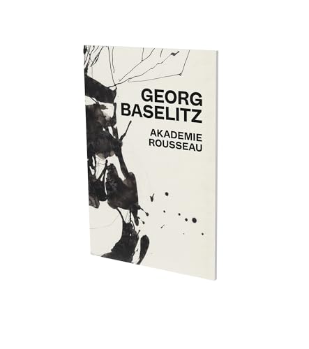 Georg Baselitz: Akademie Rousseau: Exhibition Catalogue CFA Contemporary Fine Ar [Paperback]