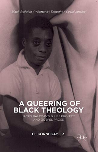 A Queering of Black Theology James Baldin's Blues Project and Gospel Prose [Paperback]