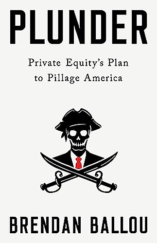 Plunder: Private Equity's Plan to Pillage