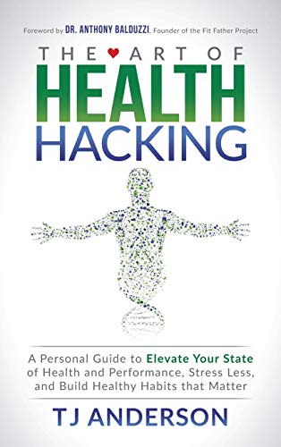 The Art of Health Hacking A Personal Guide to Elevate Your State of Health and  [Hardcover]